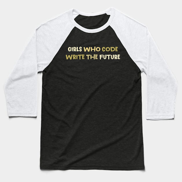 Girls Who Code Write The Future, Women In Tech Programmer Baseball T-Shirt by Shop design